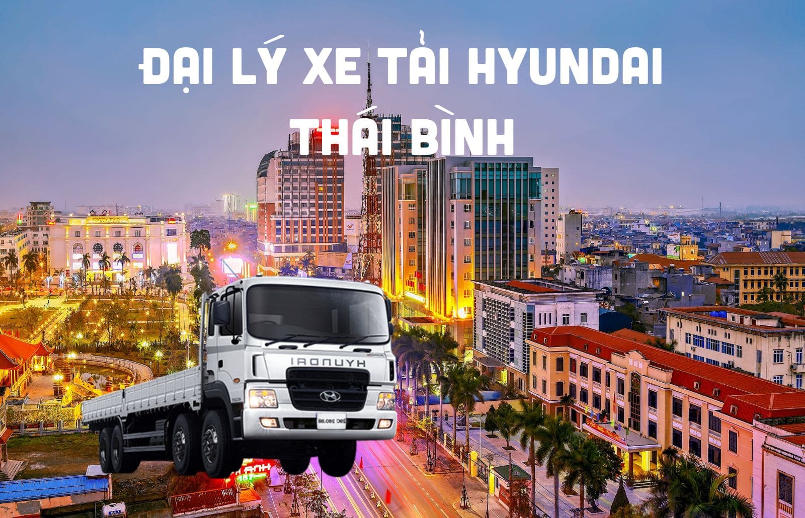 ĐẠI LÝ XE TẢI HYUNDAI THÁI BÌNH 