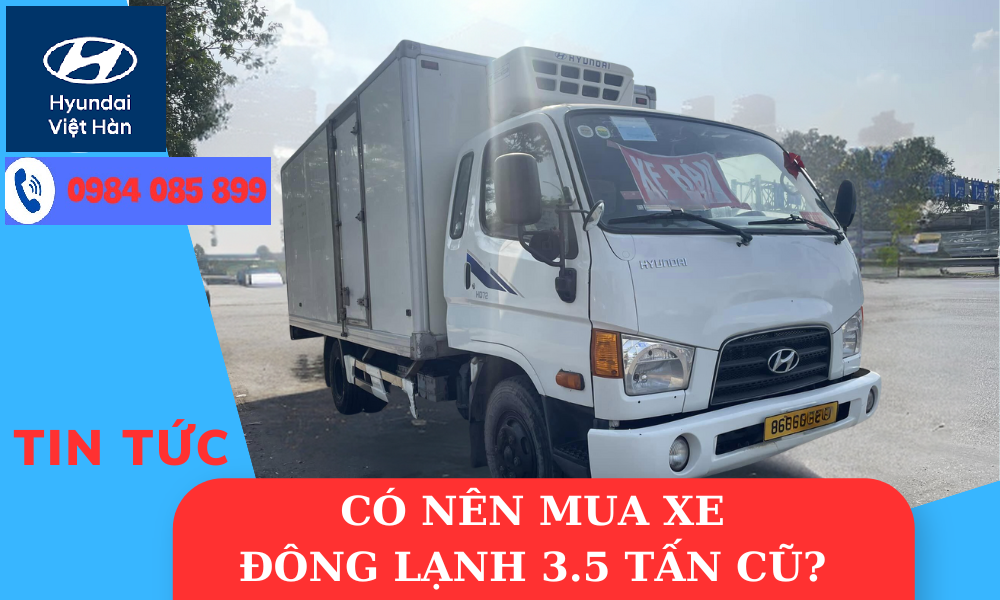 XE ĐÔNG LẠNH 3.5 TẤN CŨ CÓ NÊN MUA ?