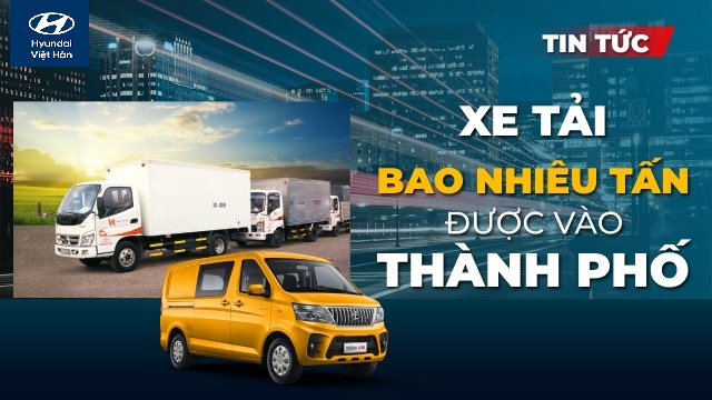 QUY ĐỊNH XE TẢI BAO NHIÊU TẤN ĐƯỢC VÀO THÀNH PHỐ